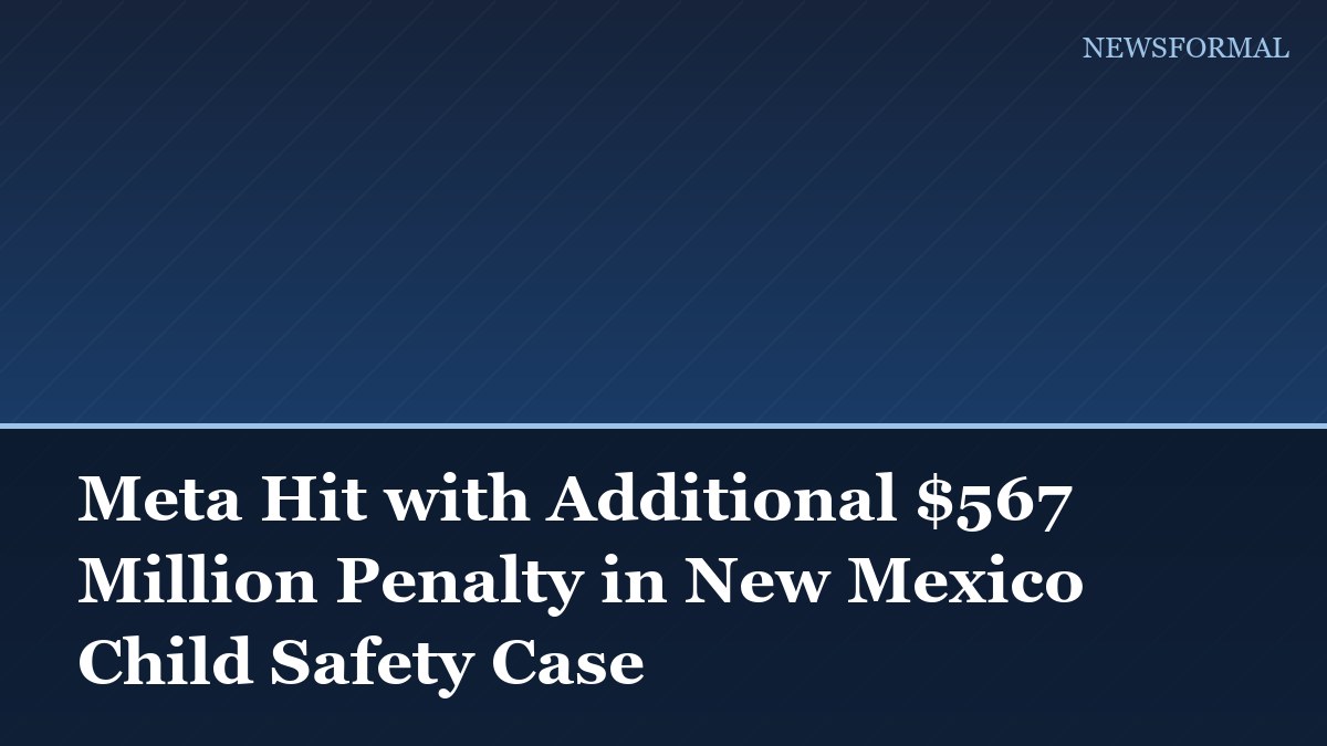 Meta Hit with Additional $567 Million Penalty in New Mexico Child Safety Case