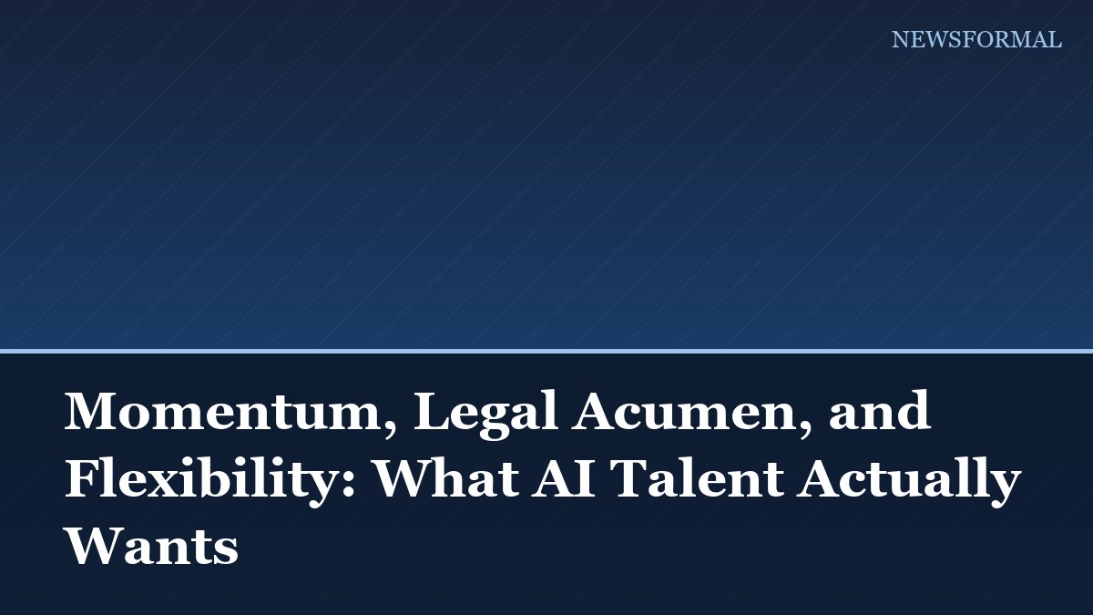 Momentum, Legal Acumen, and Flexibility: What AI Talent Actually Wants