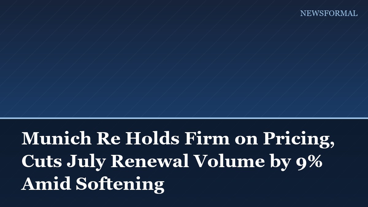 Munich Re Holds Firm on Pricing, Cuts July Renewal Volume by 9% Amid Softening