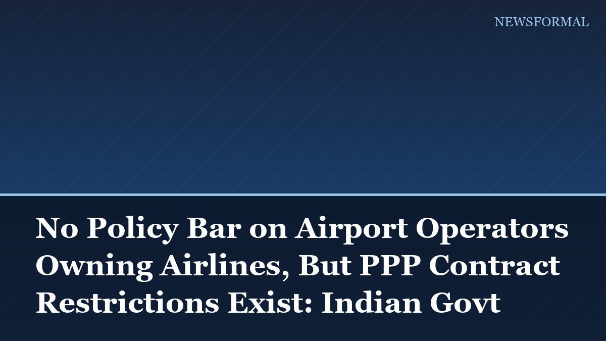 No Policy Bar on Airport Operators Owning Airlines, But PPP Contract Restrictions Exist: Indian Govt