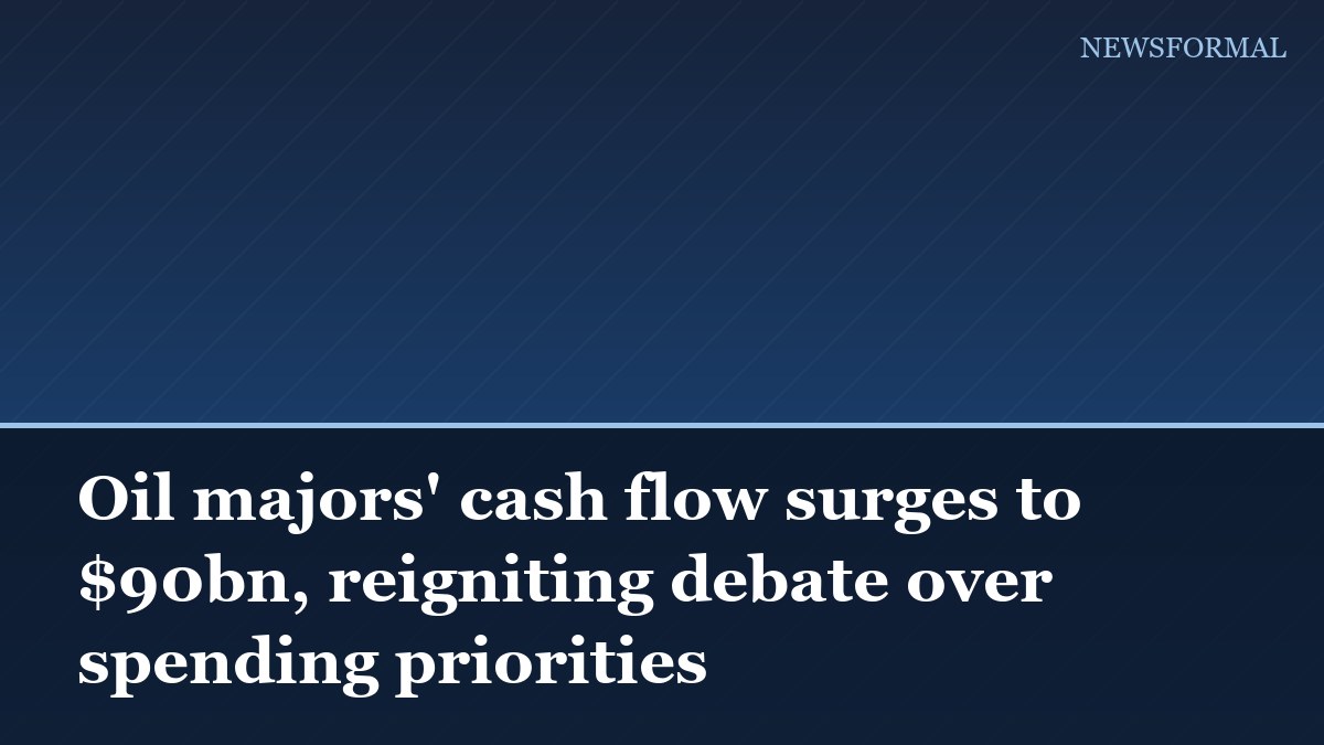 Oil majors' cash flow surges to $90bn, reigniting debate over spending priorities