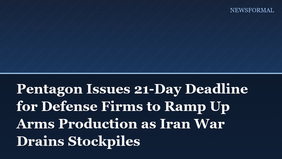 Pentagon Issues 21-Day Deadline for Defense Firms to Ramp Up Arms Production as Iran War Drains Stockpiles