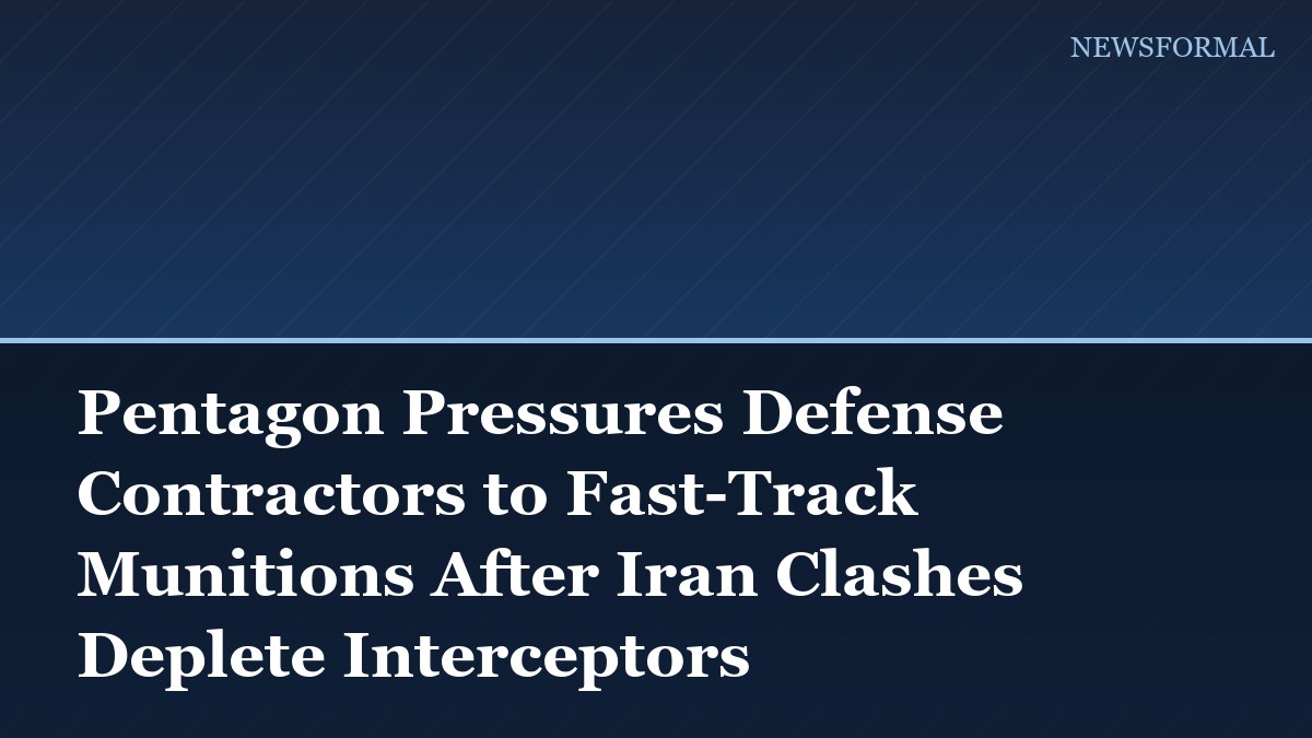 Pentagon Pressures Defense Contractors to Fast-Track Munitions After Iran Clashes Deplete Interceptors