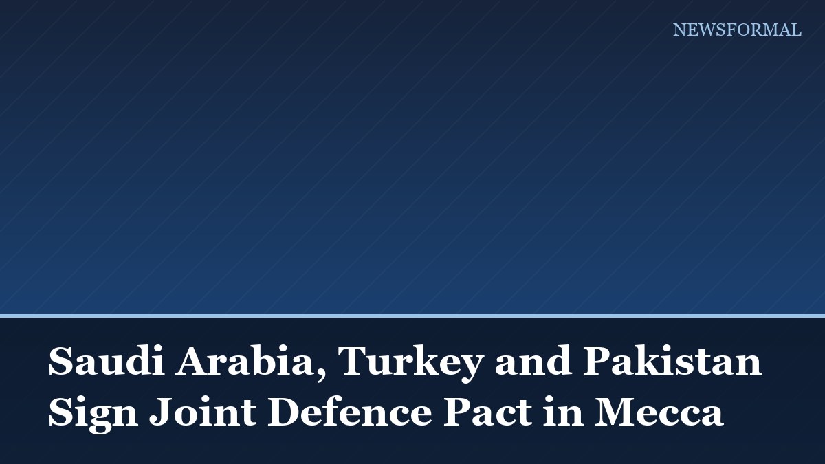 Saudi Arabia, Turkey and Pakistan Sign Joint Defence Pact in Mecca