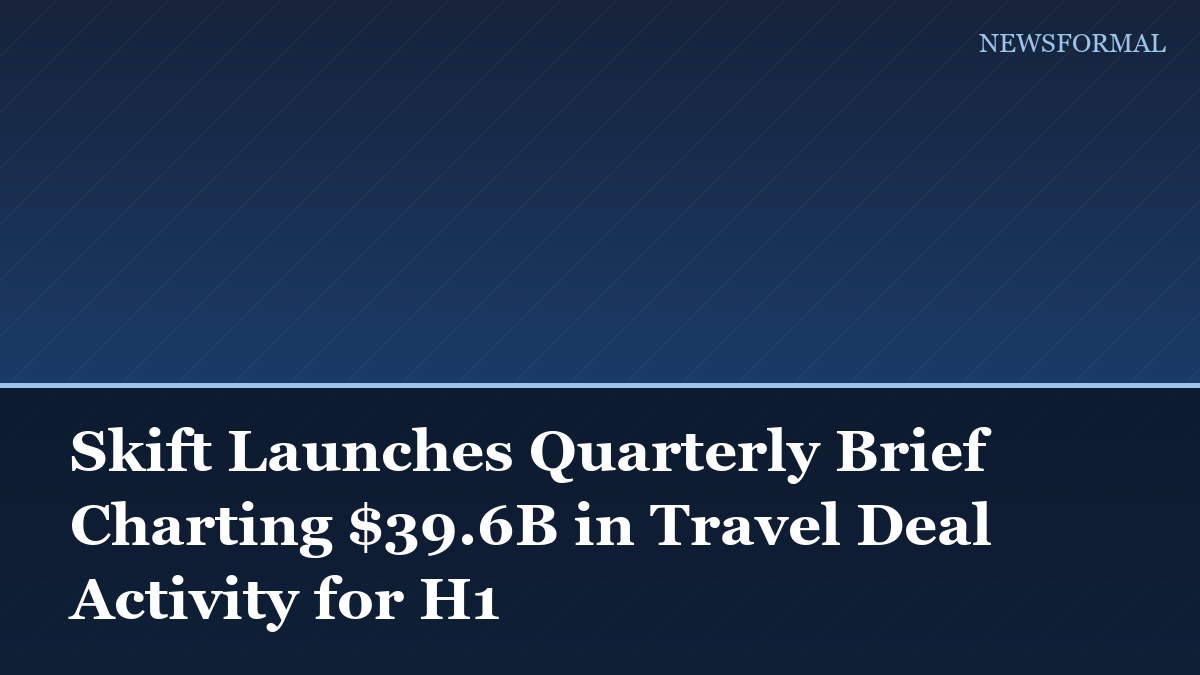 Skift Launches Quarterly Brief Charting $39.6B in Travel Deal Activity for H1