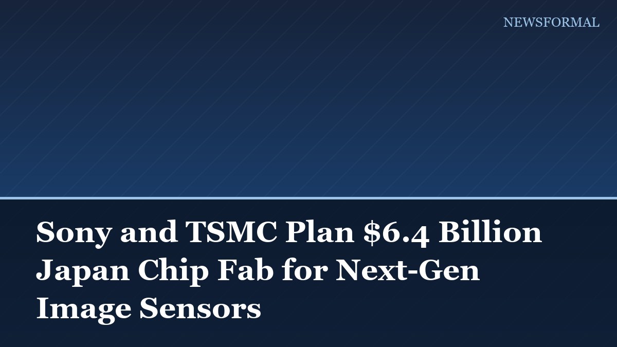 Sony and TSMC Plan $6.4 Billion Japan Chip Fab for Next-Gen Image Sensors