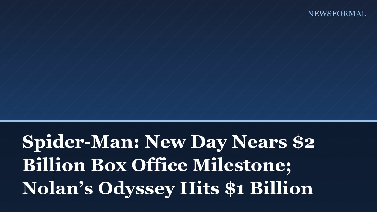 Spider-Man: New Day Nears $2 Billion Box Office Milestone; Nolan’s Odyssey Hits $1 Billion