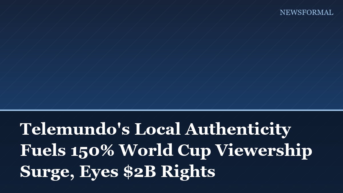 Telemundo's Local Authenticity Fuels 150% World Cup Viewership Surge, Eyes $2B Rights