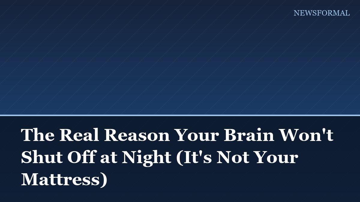 The Real Reason Your Brain Won't Shut Off at Night (It's Not Your Mattress)