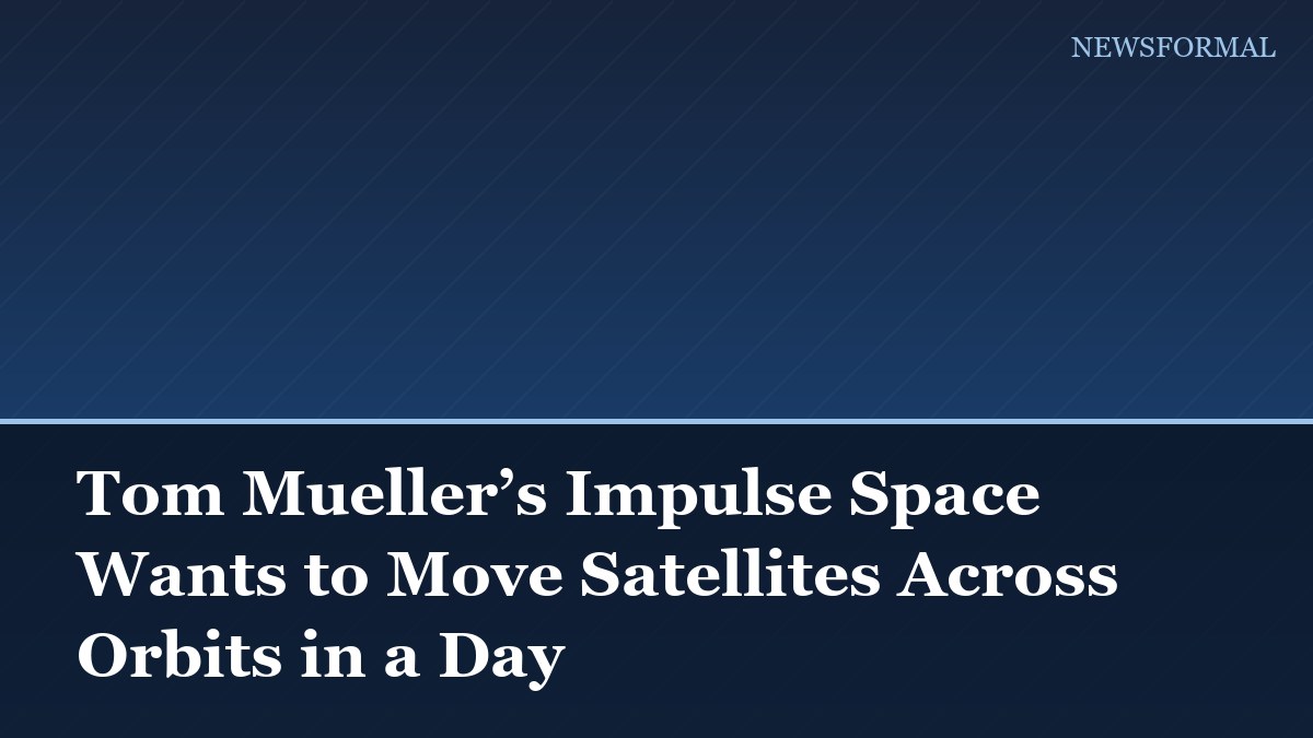 Tom Mueller’s Impulse Space Wants to Move Satellites Across Orbits in a Day