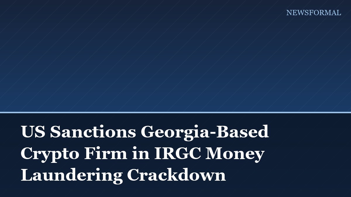 US Sanctions Georgia-Based Crypto Firm in IRGC Money Laundering Crackdown