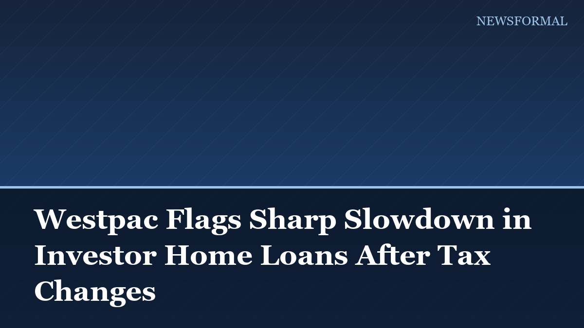 Westpac Flags Sharp Slowdown in Investor Home Loans After Tax Changes