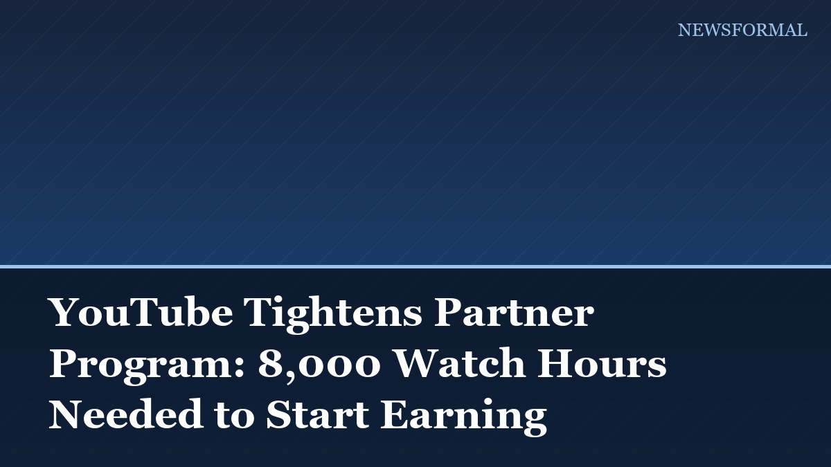 YouTube Tightens Partner Program: 8,000 Watch Hours Needed to Start Earning