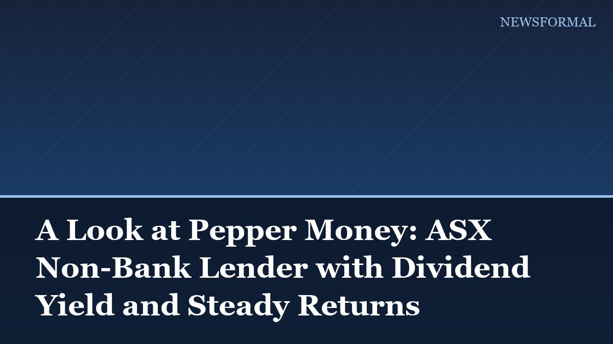 A Look at Pepper Money: ASX Non-Bank Lender with Dividend Yield and Steady Returns