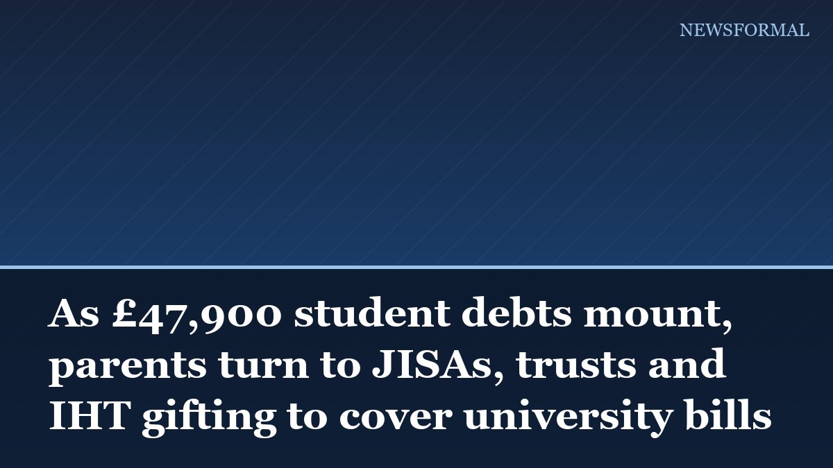 As £47,900 student debts mount, parents turn to JISAs, trusts and IHT gifting to cover university bills