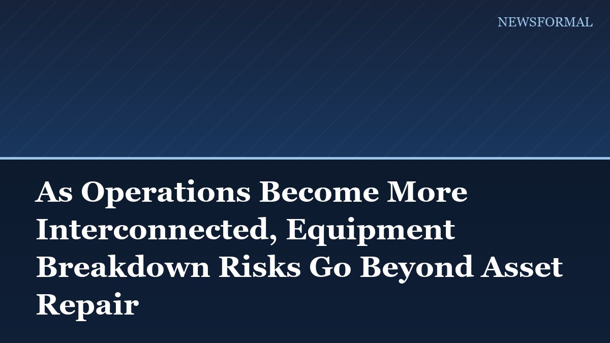 As Operations Become More Interconnected, Equipment Breakdown Risks Go Beyond Asset Repair
