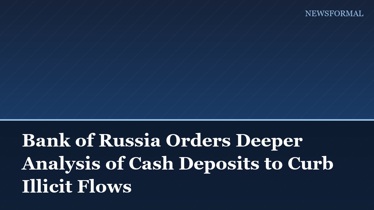 Bank of Russia Orders Deeper Analysis of Cash Deposits to Curb Illicit Flows