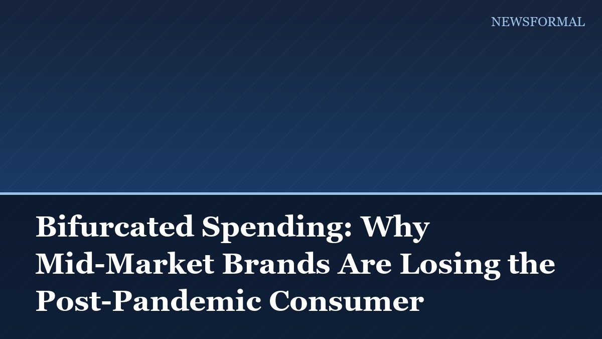Bifurcated Spending: Why Mid-Market Brands Are Losing the Post-Pandemic Consumer
