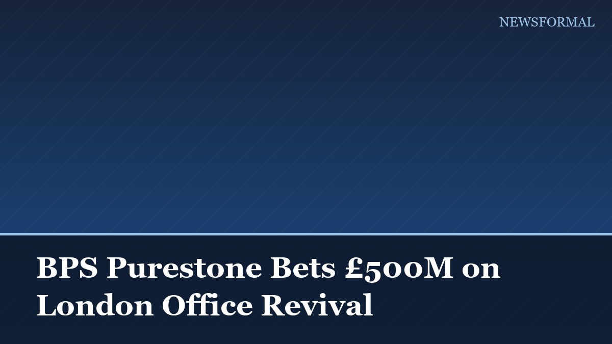 BPS Purestone Bets £500M on London Office Revival