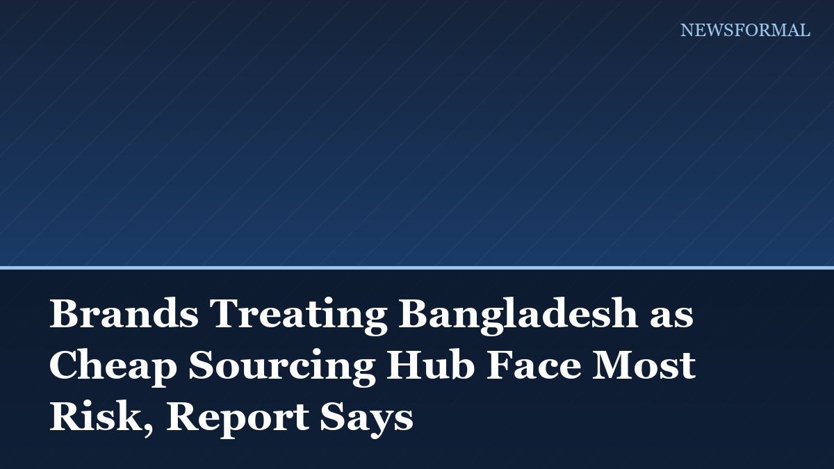 Brands Treating Bangladesh as Cheap Sourcing Hub Face Most Risk, Report Says