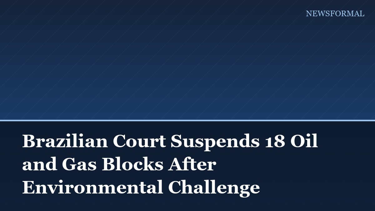 Brazilian Court Suspends 18 Oil and Gas Blocks After Environmental Challenge