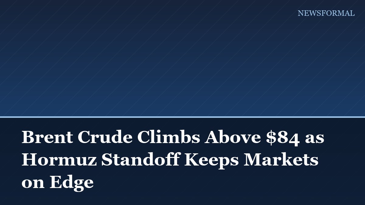 Brent Crude Climbs Above $84 as Hormuz Standoff Keeps Markets on Edge