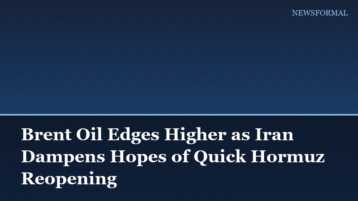 Brent Oil Edges Higher as Iran Dampens Hopes of Quick Hormuz Reopening