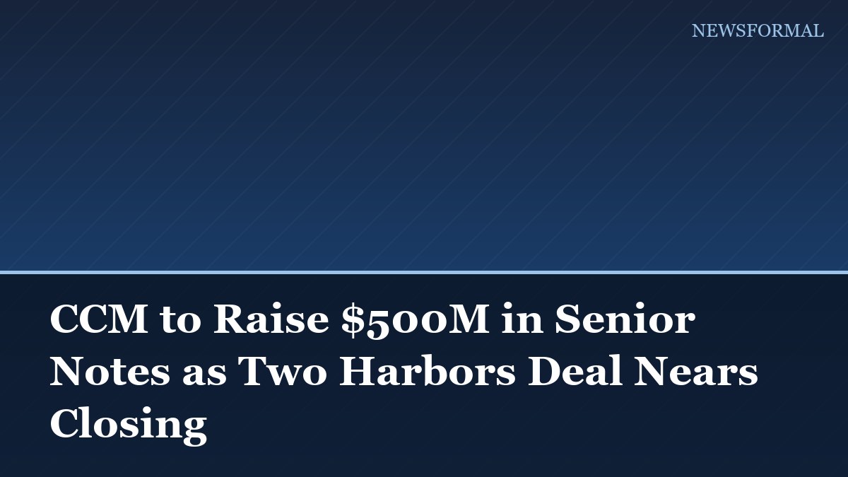 CCM to Raise $500M in Senior Notes as Two Harbors Deal Nears Closing