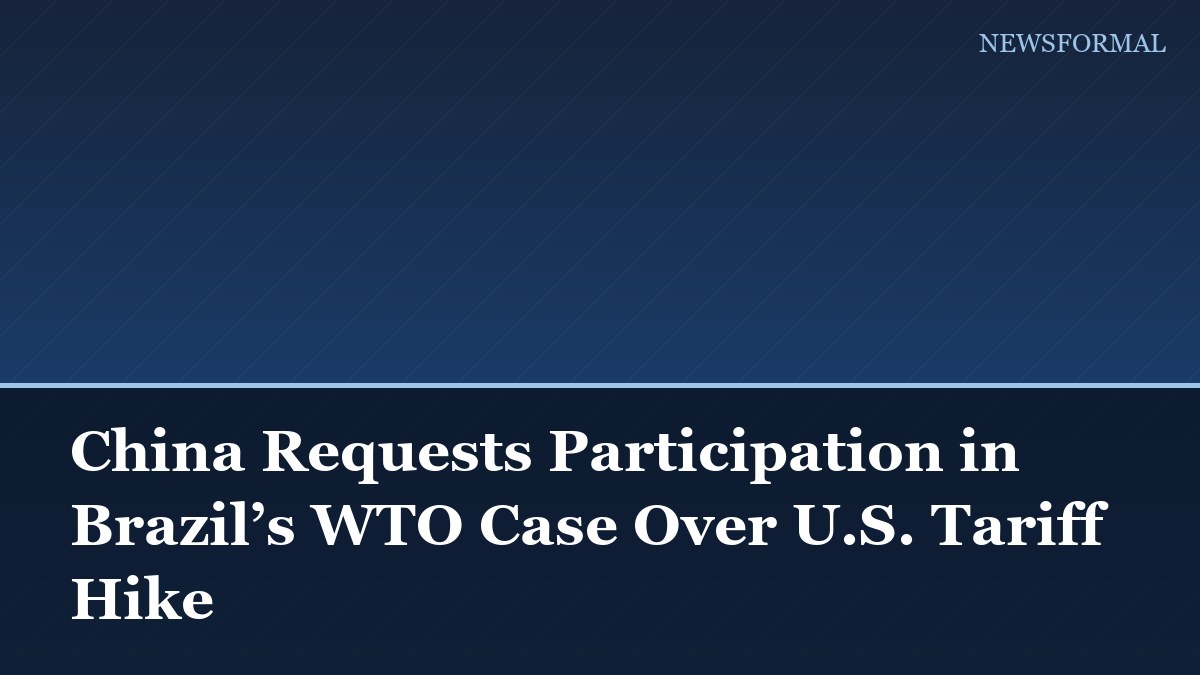 China Requests Participation in Brazil’s WTO Case Over U.S. Tariff Hike