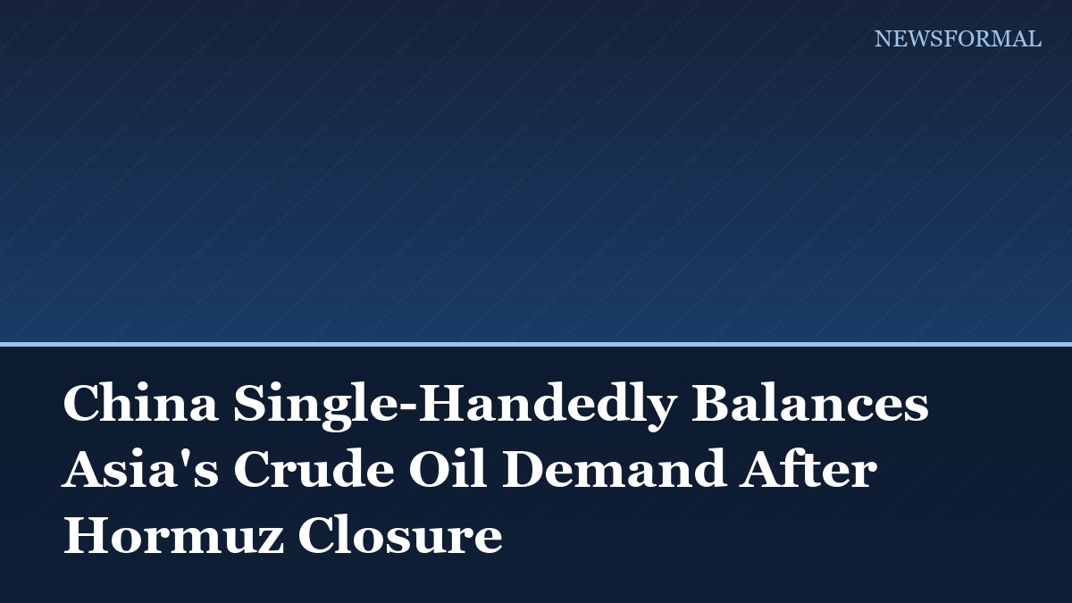 China Single-Handedly Balances Asia's Crude Oil Demand After Hormuz Closure