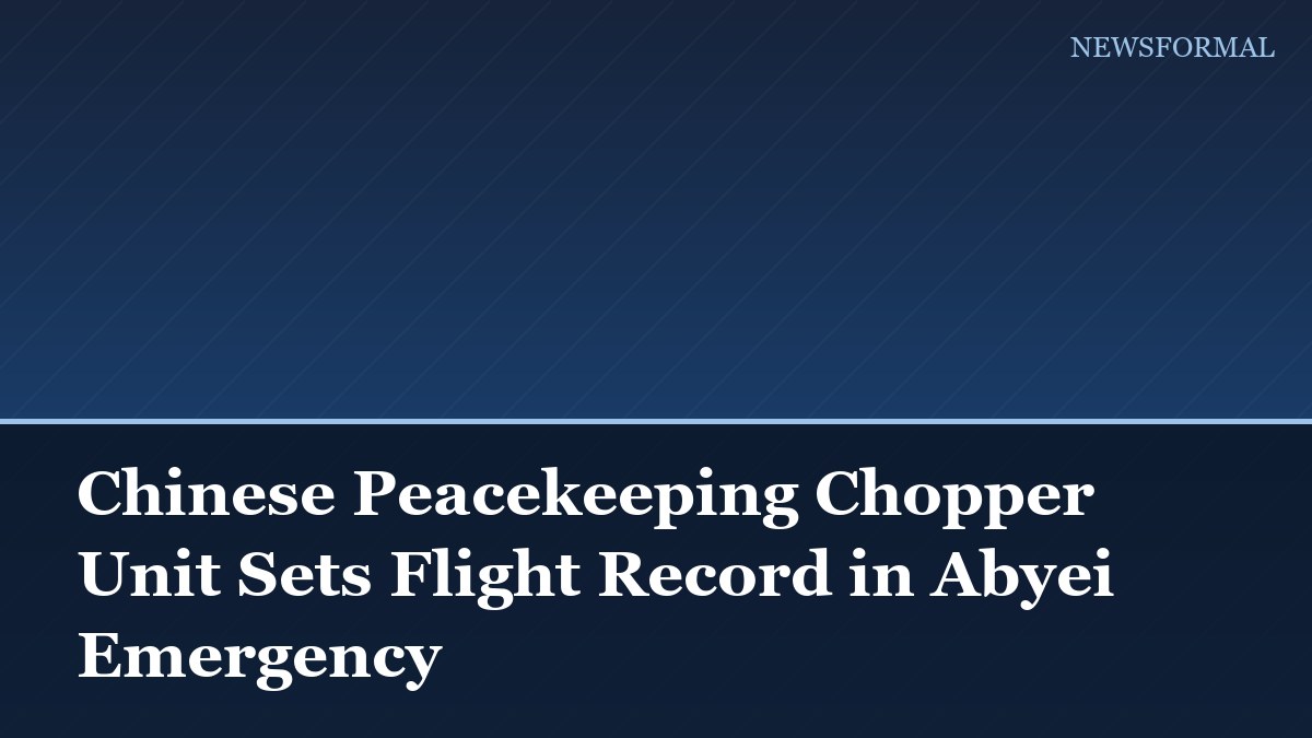 Chinese Peacekeeping Chopper Unit Sets Flight Record in Abyei Emergency