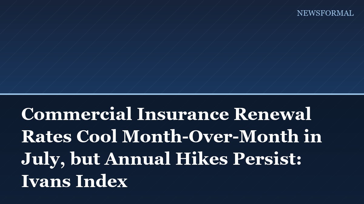 Commercial Insurance Renewal Rates Cool Month-Over-Month in July, but Annual Hikes Persist: Ivans Index