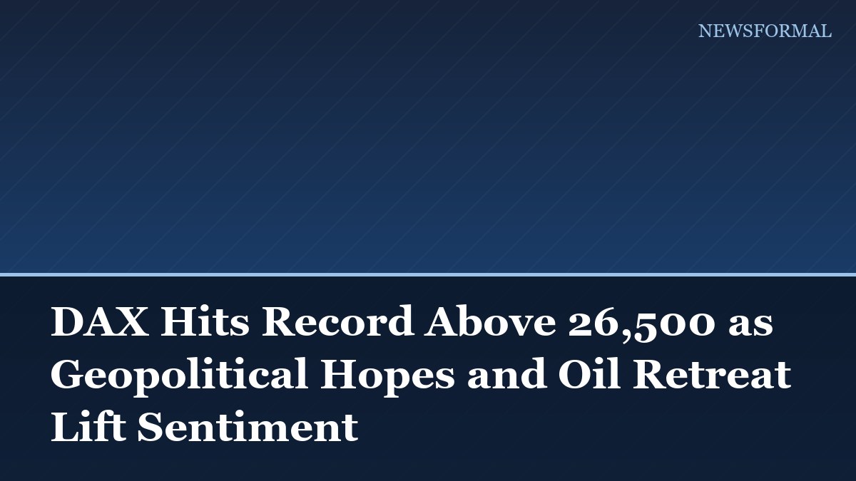 DAX Hits Record Above 26,500 as Geopolitical Hopes and Oil Retreat Lift Sentiment
