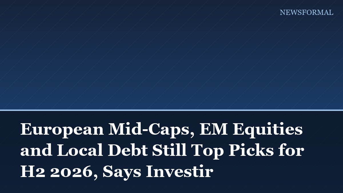 European Mid-Caps, EM Equities and Local Debt Still Top Picks for H2 2026, Says Investir