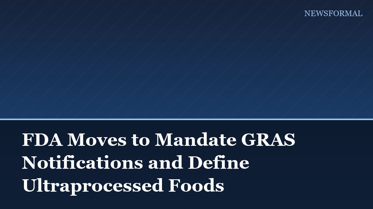 FDA Moves to Mandate GRAS Notifications and Define Ultraprocessed Foods