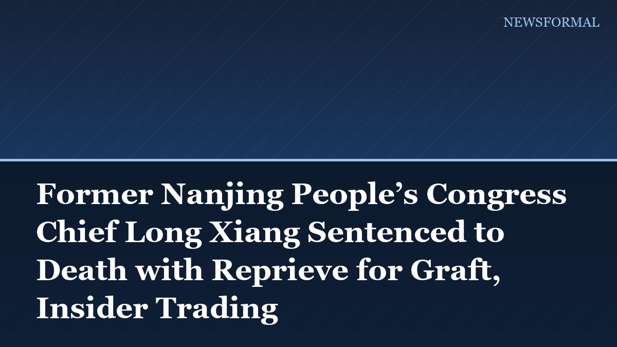 Former Nanjing People’s Congress Chief Long Xiang Sentenced to Death with Reprieve for Graft, Insider Trading
