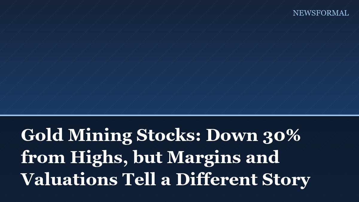 Gold Mining Stocks: Down 30% from Highs, but Margins and Valuations Tell a Different Story