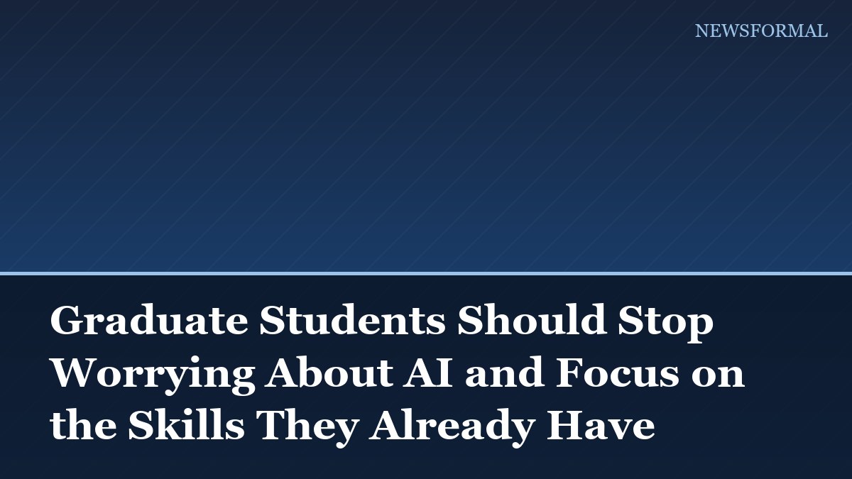 Graduate Students Should Stop Worrying About AI and Focus on the Skills They Already Have