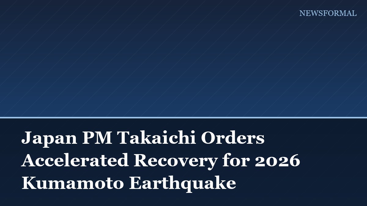Japan PM Takaichi Orders Accelerated Recovery for 2026 Kumamoto Earthquake