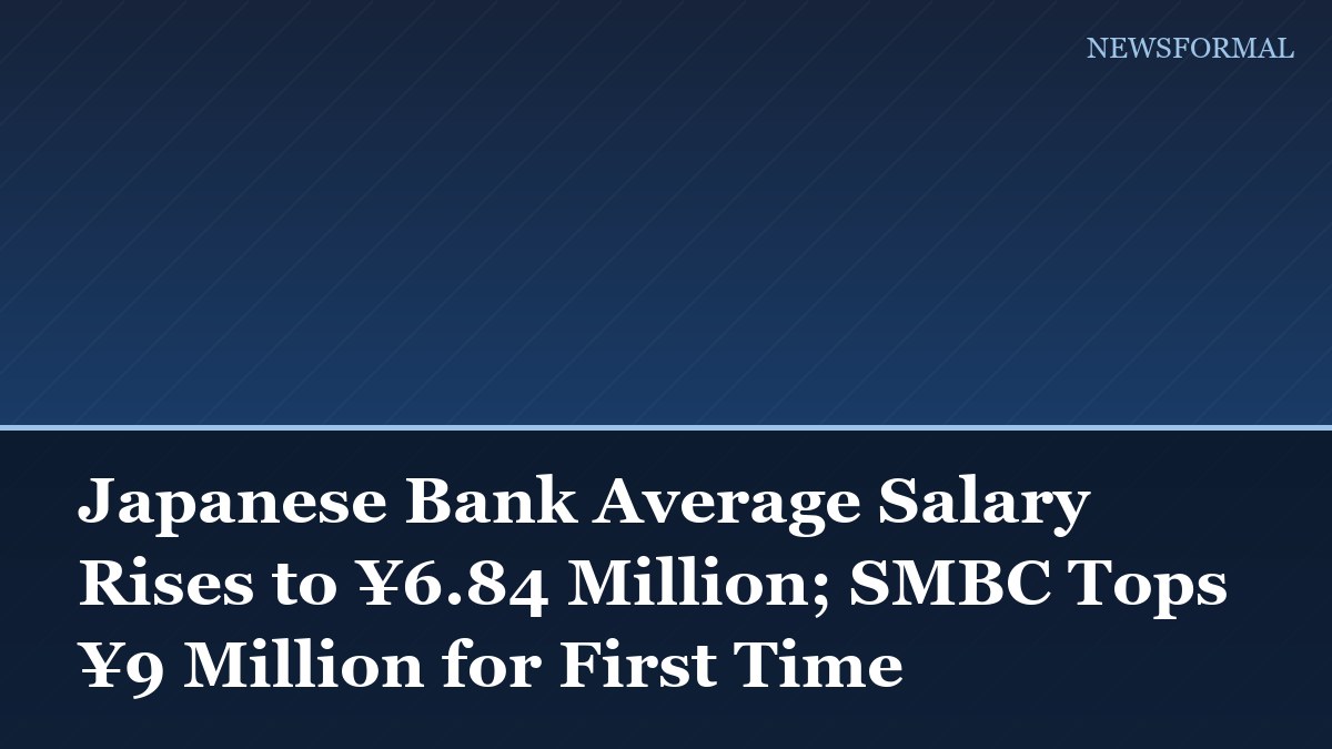 Japanese Bank Average Salary Rises to ¥6.84 Million; SMBC Tops ¥9 Million for First Time