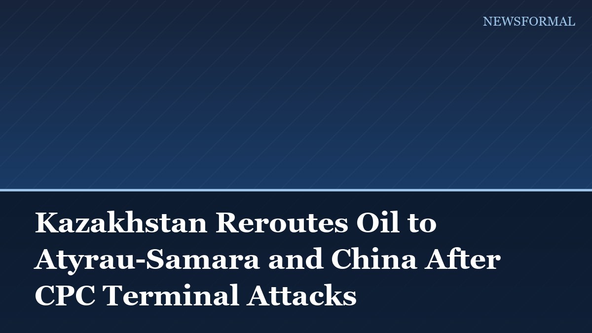 Kazakhstan Reroutes Oil to Atyrau-Samara and China After CPC Terminal Attacks