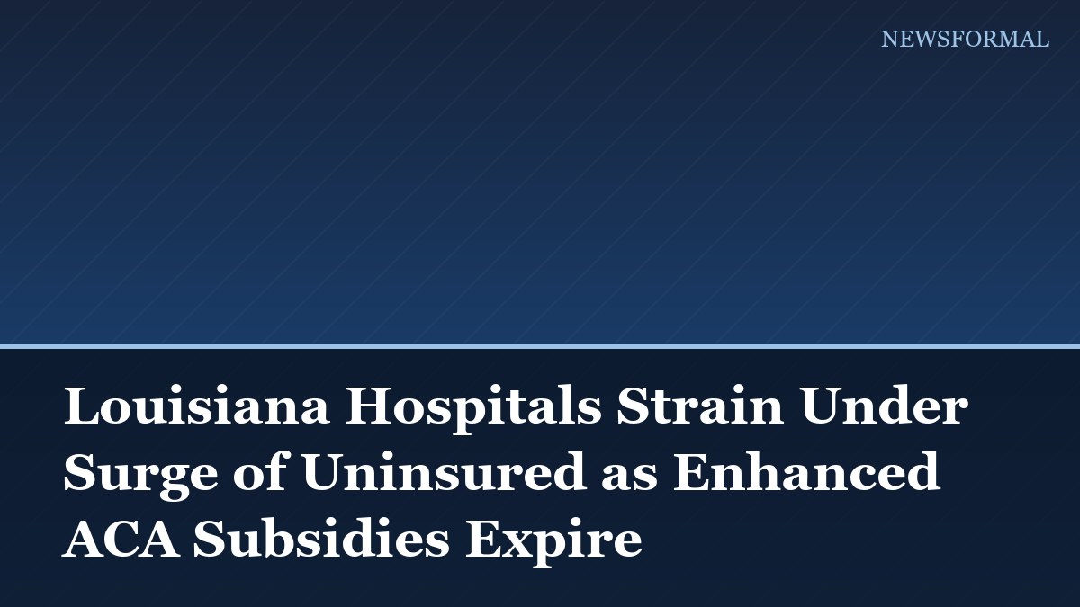 Louisiana Hospitals Strain Under Surge of Uninsured as Enhanced ACA Subsidies Expire