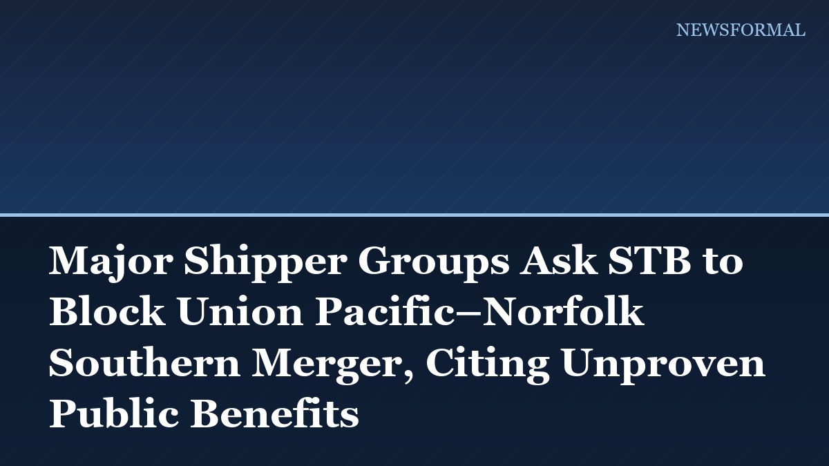 Major Shipper Groups Ask STB to Block Union Pacific–Norfolk Southern Merger, Citing Unproven Public Benefits