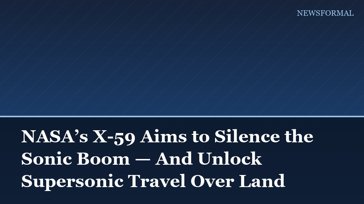 NASA’s X-59 Aims to Silence the Sonic Boom — And Unlock Supersonic Travel Over Land