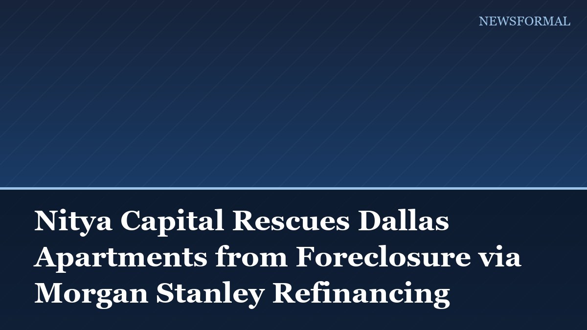 Nitya Capital Rescues Dallas Apartments from Foreclosure via Morgan Stanley Refinancing