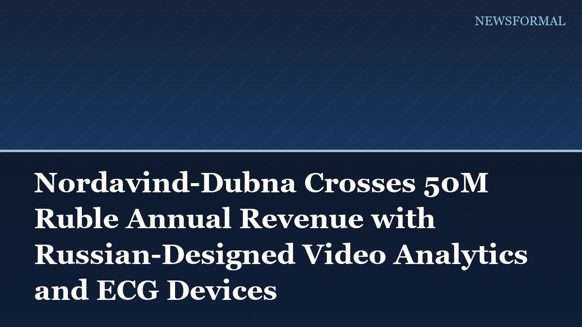 Nordavind-Dubna Crosses 50M Ruble Annual Revenue with Russian-Designed Video Analytics and ECG Devices