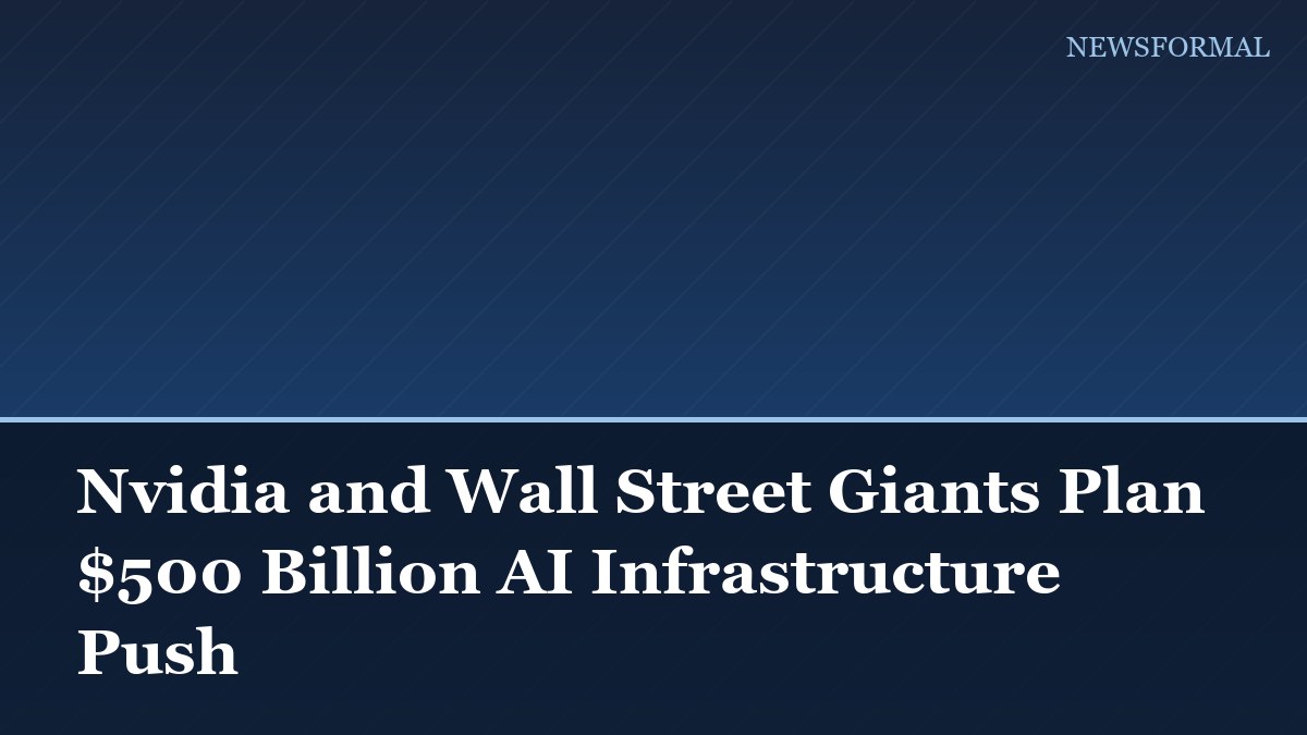 Nvidia and Wall Street Giants Plan $500 Billion AI Infrastructure Push