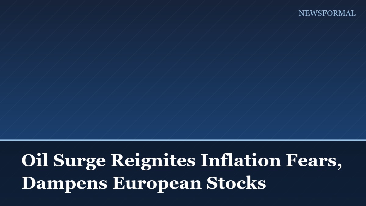 Oil Surge Reignites Inflation Fears, Dampens European Stocks