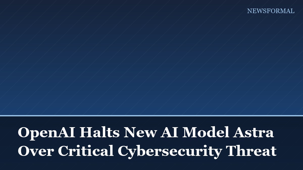 OpenAI Halts New AI Model Astra Over Critical Cybersecurity Threat