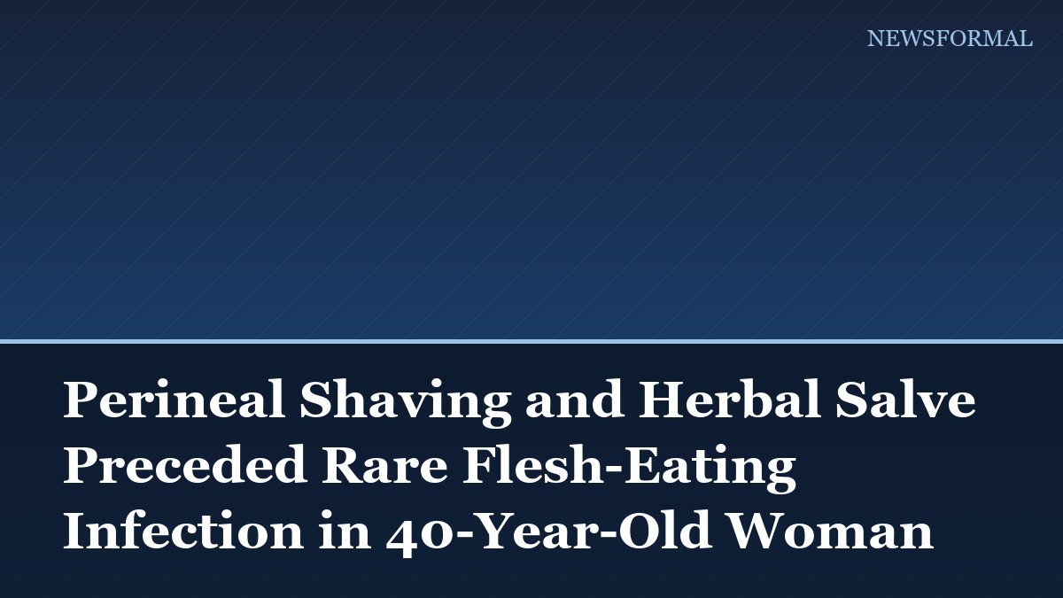 Perineal Shaving and Herbal Salve Preceded Rare Flesh-Eating Infection in 40-Year-Old Woman